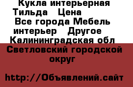 Кукла интерьерная Тильда › Цена ­ 3 000 - Все города Мебель, интерьер » Другое   . Калининградская обл.,Светловский городской округ 